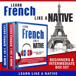 Cover - Learn Like A Native - Learn French Like a Native - Beginners & Intermediate Box Set