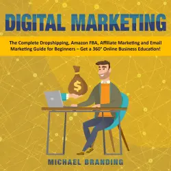 Cover - Michael Branding - Digital Marketing - The Complete Dropshipping, Amazon FBA, Affiliate Marketing and Email Marketing Guide for Beginners - Get a 360° Online Business Education!