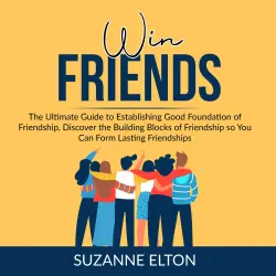 Cover - Suzanne Elton - Win Friends - The Ultimate Guide to Establishing Good Foundation of Friendship, Discover the Building Blocks of Friendship so You Can Form Lasting Friendships