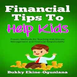 Cover - Bukky Ekine-Ogunlana - Financial Tips to Help Kids - Proven Methods for Teaching Kids Money Management and Financial Responsibility