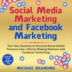 Cover - Michael Branding - Social Media Marketing and Facebook Marketing - Turn Your Business or Personal Brand Online Presence into a Money Making Machine with Facebook Advertising An Easy Step by Step Facebook Ads Guide