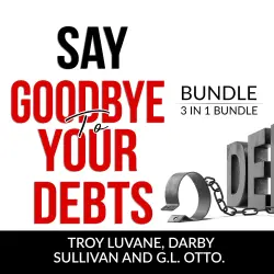 Cover - Troy Luvane - Say Goodbye to Your Debts Bundle, 3 in 1 Bundle - Debt Free, Debt 101 and House of Debt