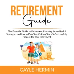 Cover - Gayle Hermin - Retirement Guide - The Essential Guide to Retirement Planning, Learn Useful Strategies on How to Plan Your Golden Years To Successfully Prepare for Your Retirement