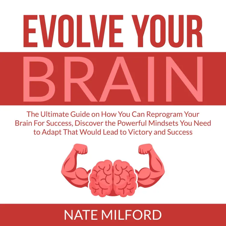 Cover von Nate Milford - Evolve Your Brain - The Ultimate Guide on How You Can Reprogram Your Brain For Success, Discover the Powerful Mindsets You Need to Adapt That Would Lead to Victory and Success