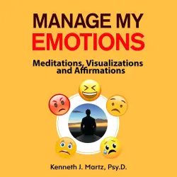 Cover - Kenneth J. Martz Psy.D. - Manage My Emotions - Meditations, Visualizations and Affirmations