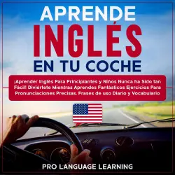 Cover - Pro Language Learning - Aprende Inglés en tu Coche - ¡Aprender Inglés Para Principiantes y Niños Nunca ha Sido tan Fácil! Diviértete Mientras Aprendes Fantásticos Ejercicios Para Pronunciaciones Precisas, Frases de uso Diario y Vocabulario.