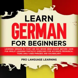 Cover - Pro Language Learning - Learn German for Beginners - Learning German in Your Car Has Never Been Easier Before! Have Fun Whilst Learning Fantastic Exercises for Accurate Pronunciations, Daily Used Phrases, and Vocabulary!