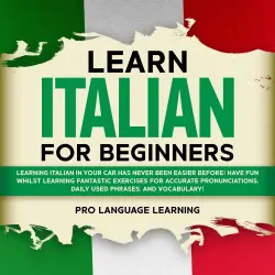 Cover - Pro Language Learning - Learn Italian for Beginners - Learning Italian in Your Car Has Never Been Easier Before! Have Fun Whilst Learning Fantastic Exercises for Accurate Pronunciations, Daily Used Phrases, and Vocabulary!