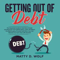 Cover - Matty D. Wolf - Getting Out of Debt - The Essential Guide to Get Out of Debt and Recover from Bankruptcy, Learn All About the Bankruptcy Process and How You Can Recover To Turn Your Life Around