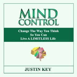 Cover - Justin Key - Mind Control - Change The Way You Think So You Can Live A LIMITLESS Life