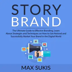 Cover - Max Sukis - Story Brand - The Ultimate Guide to Effective Branding, Learn About Strategies and Techniques on How to Get Notice and Successfully Market Your Brand in the Digital World