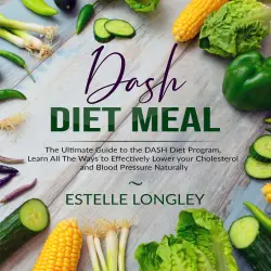 Cover - Estelle Longley - DASH Diet Meal - The Ultimate Guide to the DASH Diet Program, Learn All The Ways to Effectively Lower your Cholesterol and Blood Pressure Naturally