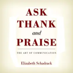 Cover - Elizabeth Schadrack - Ask Thank and Praise - The Art of Communication