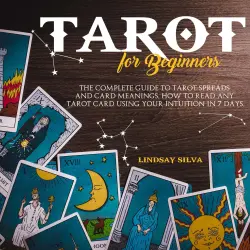 Cover - Lindsay Silva - Tarot For Beginners - The Complete Guide To Tarot Spreads and Card Meanings. How to Read any Tarot Card Using Your Intuition in 7 days.