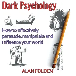 Cover - Alan Folden - Dark Psychology - How to effectively persuade, manipulate and influence your world