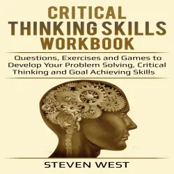 Cover - Steven West - Critical Thinking Skills Workbook - Questions, Exercises and Games to Develop Your Problem Solving, Critical Thinking and Goal Achieving Skills