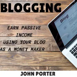 Cover - John Porter - Blogging - Earn passive income using your blog as a money maker