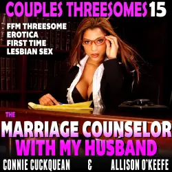 Cover - Connie Cuckquean - The Marriage Counselor With My Husband - Couples Threesomes 15 (FFM Threesome Erotica First Time Lesbian Sex)