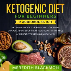 Cover - Meredith Blackmon - Ketogenic Diet for Beginners - 2 audiobooks in 1 - The Ultimate Guide to Burn Fat and Lose Weight Quickly and Easily on the Ketogenic Diet with Simple and Healthy Recipes and Meal Plans