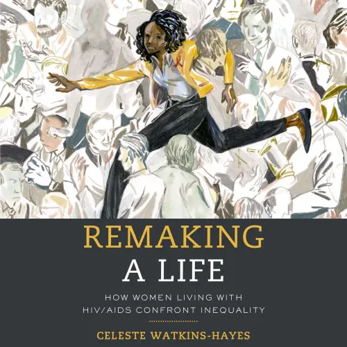 Cover von Celeste Watkins-Hayes - Remaking a Life - How Women Living with HIV/AIDS Confront Inequality