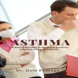 Cover - Dr. Dale Pheragh - Asthma - The Natural Remedies for Managing Symptoms of Asthma during an Outbreak