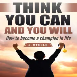 Cover - J. Steele - Think You Can and You Will - How to Become a Champion in Life