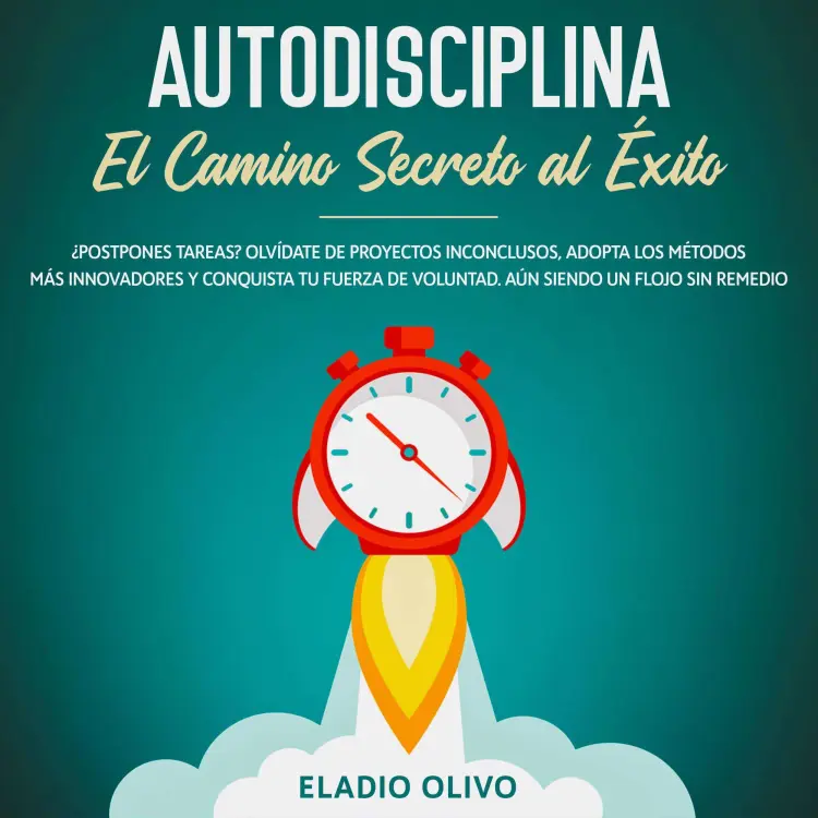 Cover von Eladio Olivo - Autodisciplina - Camino secreto al éxito ¿Postpones tareas? Olvídate de proyectos inconclusos, adopta los métodos más innovadores y conquista tu fuerza de voluntad. Aun siendo un flojo sin remedio
