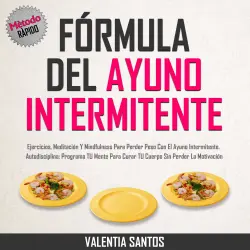 Cover - Valentia Santos - Fórmula Del Ayuno Intermitente - Ejercicios, Meditación y Mindfulness para Perder Peso con el Ayuno Intermitente. Autodisciplina: Programa tu Mente para Curar tu Cuerpo sin Perder la Motivación