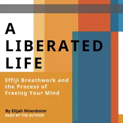 Cover - Elijah Nisenboim - A Liberated Life - Effiji Breathwork and the Process of Freeing Your Mind