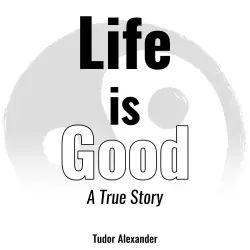 Cover - Tudor Alexander - Life is Good - A True Story