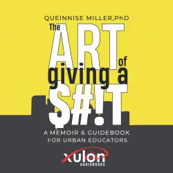 Cover - Queinnise Miller PhD - The Art of Giving a $#!T - A Memoir & Guidebook For Urban Educators