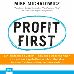 Cover - Mike Michalowicz - Profit first - Ein einfaches System, jedwedes Unternehmen von einem kapitalfressenden Monster in eine Geldmaschine zu verwandeln