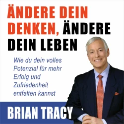 Cover - Brian Tracy - Ändere dein Denken, ändere dein Leben - Wie du dein volles Potenzial für mehr Erfolg und Zufriedenheit entfalten kannst