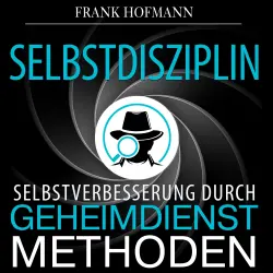 Cover - Frank Hofmann - Selbstdisziplin - Selbstverbesserung durch Geheimdienstmethoden