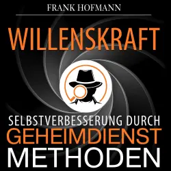 Cover - Frank Hofmann - Willenskraft - Selbstverbesserung durch Geheimdienstmethoden