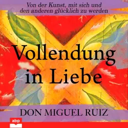 Cover - Don Miguel Ruiz - Vollendung in Liebe - Von der Kunst, mit sich und den anderen glücklich zu werden