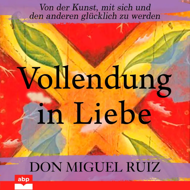 Cover von Don Miguel Ruiz - Vollendung in Liebe - Von der Kunst, mit sich und den anderen glücklich zu werden