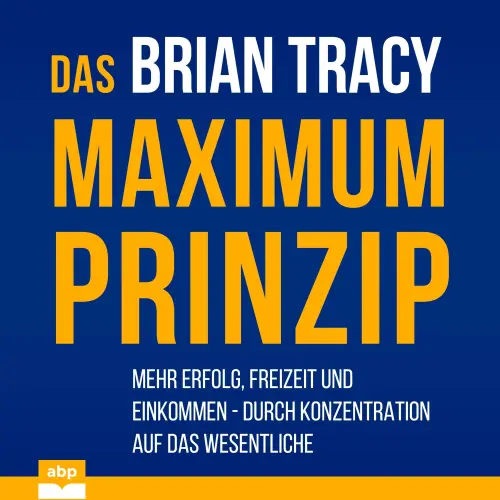 Cover von Brian Tracy - Das Maximum-Prinzip - Mehr Erfolg, Freizeit und Einkommen - durch Konzentration auf das Wesentliche