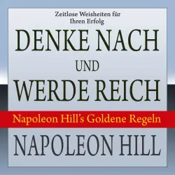 Cover - Napoleon Hill - Denke nach und werde reich - Napoleon Hill's Goldene Regeln