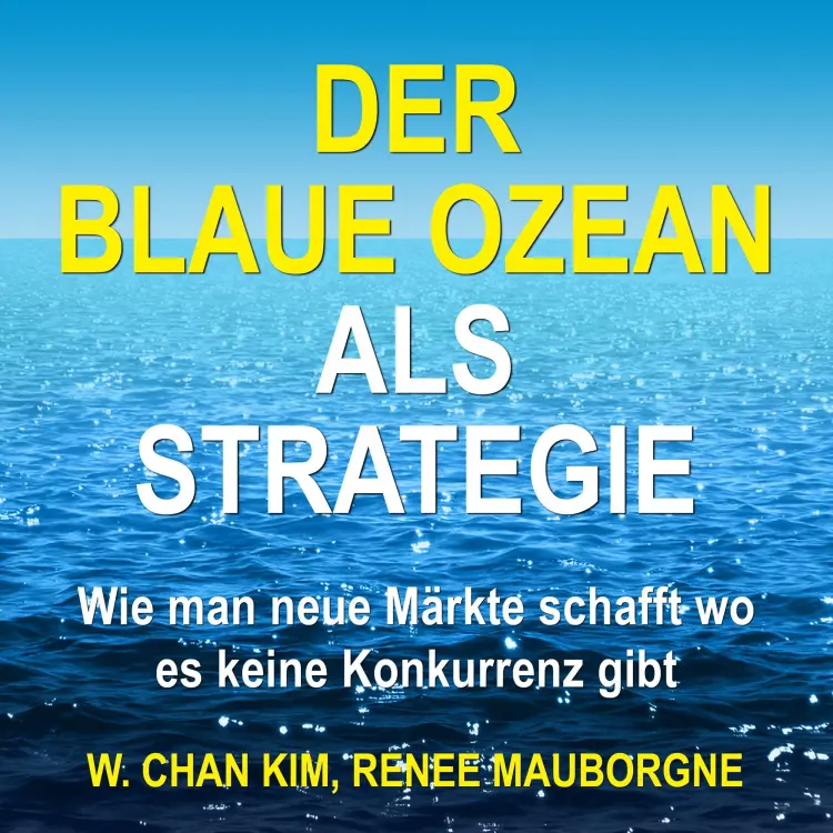 Cover von W. Chan Kim - Der Blaue Ozean als Strategie - Wie man neue Märkte schafft wo es keine Konkurrenz gibt