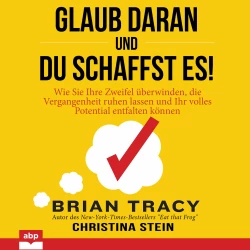 Cover - Brian Tracy - Glaub daran und du schaffst es! - Wie Sie Ihre Zweifel überwinden, die Vergangenheit ruhen lassen und Ihr volles Potential entfalten können