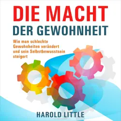 Cover - Harold Little - Die Macht der Gewohnheit - Wie man schlechte Gewohnheiten verändert und sein Selbstbewusstsein steigert