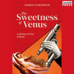 Cover - Sarah Chadwick - The Sweetness of Venus - A History of the Clitoris