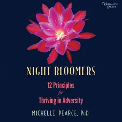 Cover - Michelle Pearce - Night Bloomers - 12 Principles for Thriving in Adversity