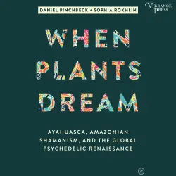 Cover - Daniel Pinchbeck - When Plants Dream - Ayahuasca, Amazonian Shamanism, and the Global Psychedelic Renaissance