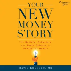 Cover - David Krueger - Your New Money Story - The Beliefs, Behaviors, and Brain Science to Rewire for Wealth