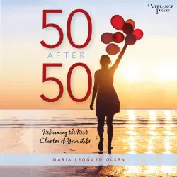 Cover - Maria Leonard Olsen - 50 After 50 - Reframing the Next Chapter of Your Life