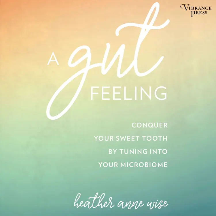 Cover von Heather Anne Wise - A Gut Feeling - Conquer Your Sweet Tooth by Tuning Into Your Microbiome