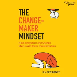 Cover - Ilja Grzeskowitz - The Changemaker Mindset - Why Every Change on the Outside Starts with an Inner Transformation