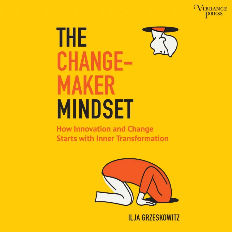 Cover von Ilja Grzeskowitz - The Changemaker Mindset - Why Every Change on the Outside Starts with an Inner Transformation